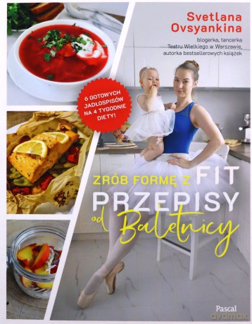 Zrób formę z Fit przepisy od baletnicy - Svetlana Ovsyankina [KSIĄŻKA]