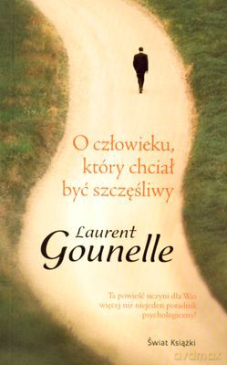 O Człowieku Który Chciał Być Szczęśliwy - Laurent Gounelle [KSIĄŻKA]