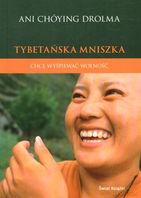 Tybetańska Mniszka Chcę Wyśpiewać Wolność - Ani Choying Drolma [KSIĄŻKA]