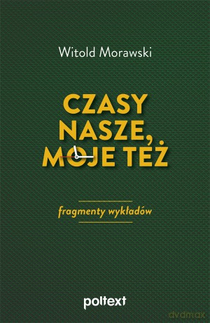 Czasy nasze, moje też. Fragmenty wykładów - Witold Morawski [KSIĄŻKA]