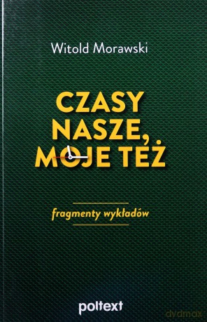 Czasy nasze, moje też. Fragmenty wykładów - Witold Morawski [KSIĄŻKA]