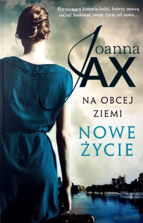 Nowe życie. Na obcej ziemi - Joanna Jax [KSIĄŻKA]