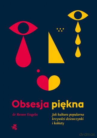 Obsesja piękna. Jak kultura popularna krzywdzi dziewczynki i kobiety - Renee Engeln [KSIĄŻKA]