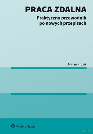 Praca zdalna. Praktyczny przewodnik po nowych przepisach - Adrian Prusik [KSIĄŻKA]