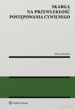 Skarga na przewlekłość postępowania cywilnego - Maciej Muzyka [KSIĄŻKA]