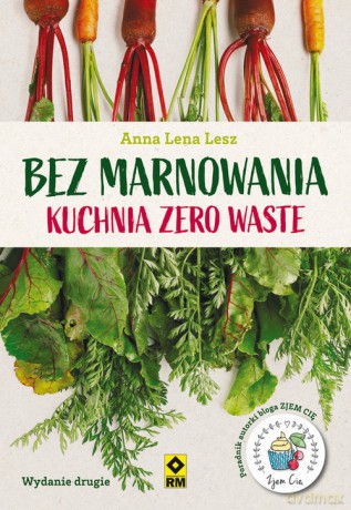 Bez marnowania Kuchnia zero waste - Anna Lesz [KSIĄŻKA]