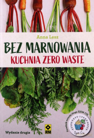 Bez marnowania Kuchnia zero waste - Anna Lesz [KSIĄŻKA]