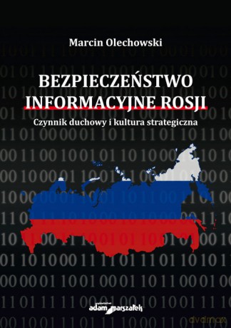 Bezpieczeństwo informacyjne Rosji. Czynnik duchowy i kultura strategiczna - Marcin Olechowski [KSIĄŻKA]