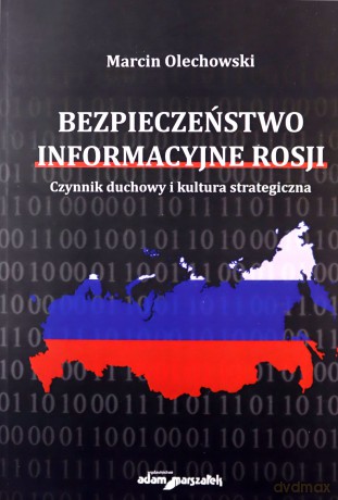Bezpieczeństwo informacyjne Rosji. Czynnik duchowy i kultura strategiczna - Marcin Olechowski [KSIĄŻKA]