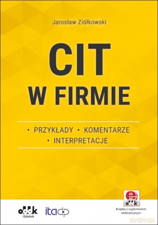 CIT w firmie - przykłady - komentarze - interpretacje (z suplementem elektronicznym) - Jarosław Ziółkowski [KSIĄŻKA]