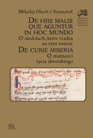 De hiis malis que aguentur in hoc mundo O niedolach, które rządzą na tym świecie, De curie miseria - Oloch z Szamotuł Mikołaj [KSIĄŻKA]