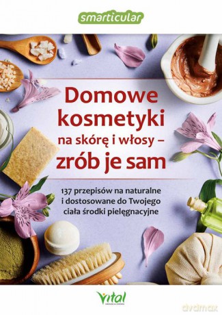 Domowe kosmetyki na skórę i włosy - zrób je sam - Smarticular [KSIĄŻKA]