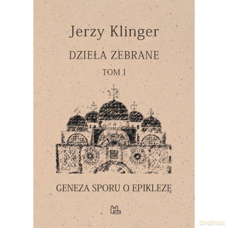Dzieła zebrane (Tom 1) Geneza sporu o epiklezę - Jerzy Klinger [KSIĄŻKA]