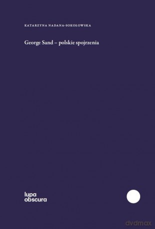 George Sand polskie spojrzenia - Katarzyna Nadana-Sokołowska [KSIĄŻKA]