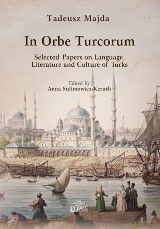 In Orbe Turcorum. Selected Papers on Language, Literature and Culture of Turks - Tadeusz Majda [KSIĄŻKA]