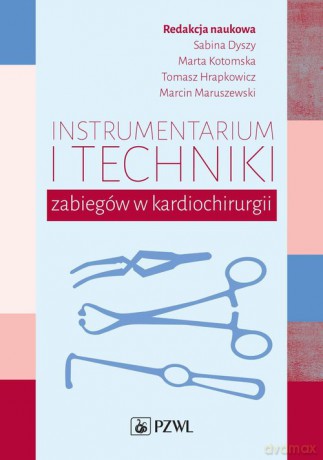 Instrumentarium i techniki zabiegów w kardiochirurgii - Sabina Dyszy, Marta Kotomska [KSIĄŻKA]