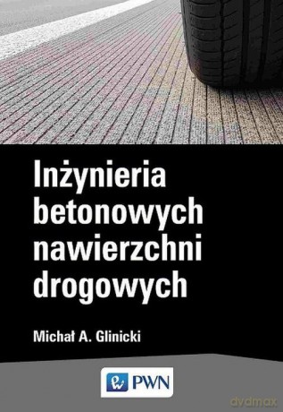 Inżynieria betonowych nawierzchni drogowych - Michał A. Glinicki [KSIĄŻKA]