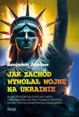 Jak Zachód wywołał wojnę na Ukrainie - Abelow Benjamin [KSIĄŻKA]