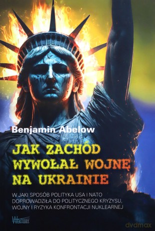 Jak Zachód wywołał wojnę na Ukrainie - Abelow Benjamin [KSIĄŻKA]