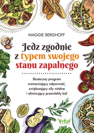 Jedz zgodnie z typem swojego stanu zapalnego - Maggie Berghoff [KSIĄŻKA]