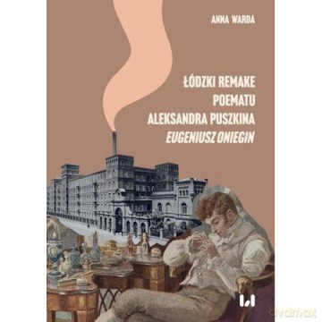 Łódzki remake poematu Aleksandra Puszkina "Eugeniusz Oniegin" - Anna Warda [KSIĄŻKA]