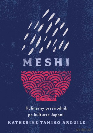 Meshi. Kulinarny przewodnik po kulturze Japonii - Katherine Tamiko Arguile [KSIĄŻKA]