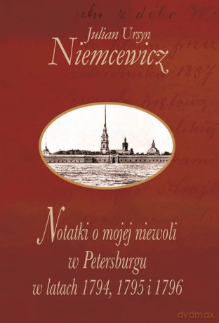 Notatki o mojej niewoli w Petersburgu w latach 1794, 1795 i 1796 - Julian Ursyn Niemcewicz [KSIĄŻKA]