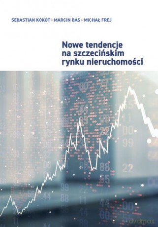 Nowe tendencje na szczecińskim rynku nieruchomości - Sebastian Kokot, Marcin Bas [KSIĄŻKA]