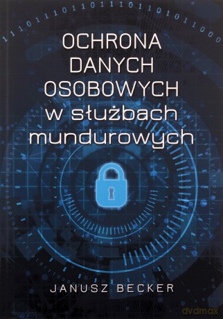 Ochrona danych osobowych w służbach mundurowych - Janusz Becker [KSIĄŻKA]