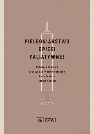 Pielęgniarstwo opieki paliatywnej - Krystyna Walden-Gałuszko, Anna Kaptacz [KSIĄŻKA]