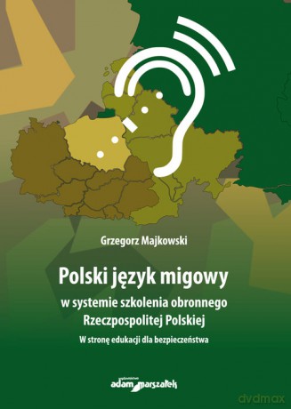 Polski język migowy w systemie szkolenia obronnego Rzeczpospolitej Polskiej. W stronę edukacji dla b - Grzegorz Majkowski [KSIĄŻKA]
