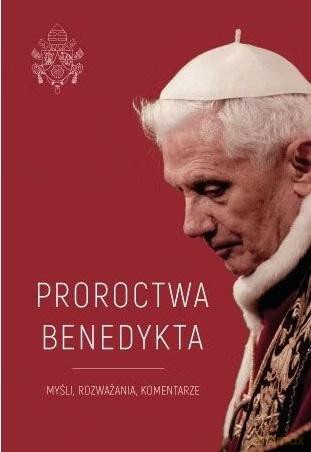 Proroctwa Benedykta. Myśli, rozważania, komentarze - Justyna Wojtkowiak [KSIĄŻKA]
