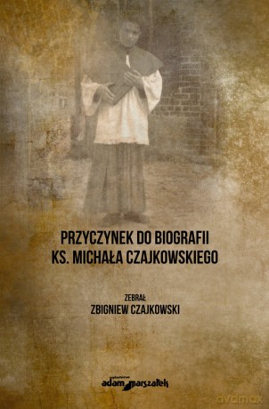 Przyczynek do biografii ks. Michała Czajkowskiego - Zbigniew Czajkowski [KSIĄŻKA]