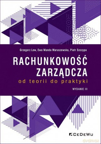 Rachunkowość zarządcza od teorii do praktyki - Grzegorz Lew, Wanda Maruszewska Ewa [KSIĄŻKA]