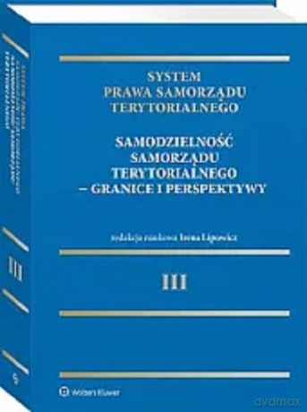 System Prawa Samorządu Terytorialnego (Tom 3) Samodzielność samorządu terytorialnego - granice i per - Irena Lipowicz [KSIĄŻKA]