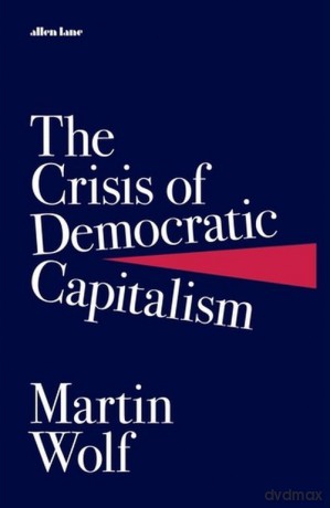 The Crisis of Democratic Capitalism - Martin Wolf [KSIĄŻKA]