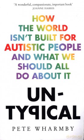 Untypical How the World Isn't Built for Autistic People and What We Should All Do About it - Pete Wharmby [KSIĄŻKA]