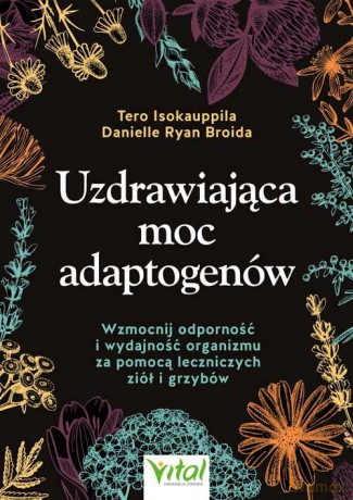 Uzdrawiająca moc adaptogenów - Tero Isokauppila [KSIĄŻKA]
