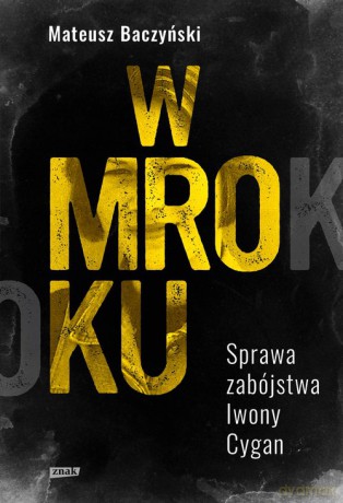 W mroku. Sprawa zabójstwa Iwony Cygan - Mateusz Baczyński [KSIĄŻKA]