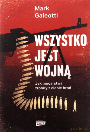 Wszystko jest wojną. Jak mocarstwa zrobiły z ciebie broń - Mark Galeotti [KSIĄŻKA]