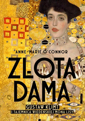 Złota dama. Gustav Klimt i tajemnica wiedeńskiej Mona Lisy - Anne-Marie O'Connor [KSIĄŻKA]