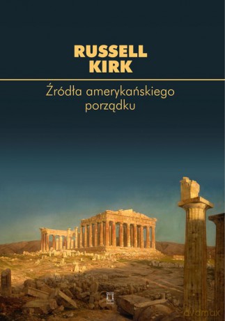 Źródła amerykańskiego porządku - Russell Kirk [KSIĄŻKA]