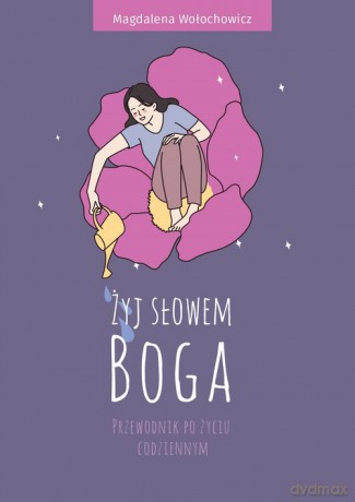 Żyj słowem Boga. Przewodnik po życiu codziennym - Magdalena Wołochowicz [KSIĄŻKA]