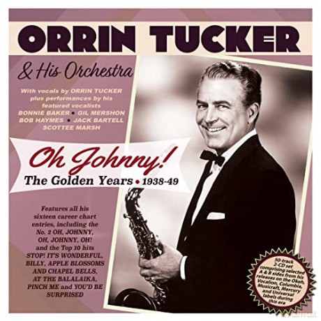 Orrin Tucker: Oh Johnny! The Golden Years 1938-49 [2CD]