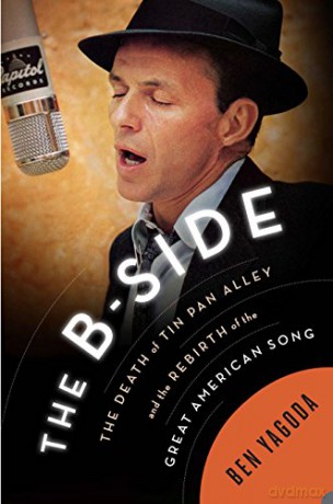 The B-Side: The Death Of Tin Pan Alley And The Rebirth Of The Great American Song [KSIĄŻKA]