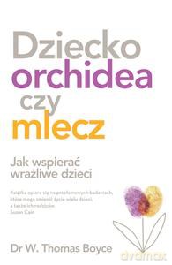 Dziecko orchidea czy mlecz - W. Thomas Boyce [KSIĄZKA]