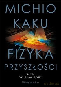 Fizyka Przyszłości. Nauka Do 2100 Roku - Michio Kaku [KSIĄZKA]