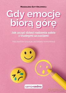 Gdy emocje biorą górę. Jak uczyć dzieci radzenia sobie z trudnymi uczuciami - Magdalena Gut-Orłowska [KSIĄZKA]
