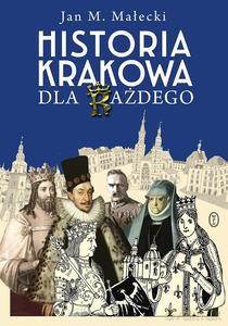 Historia Krakowa dla każdego - Jan M. Małecki [KSIĄZKA]