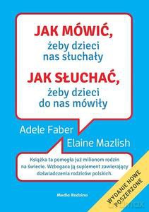 Jak mówić, żeby dzieci nas słuchały. Jak słuchać, żeby dzieci do nas mówiły - Adele Faber, Elaine Mazlish [KSIĄZKA]